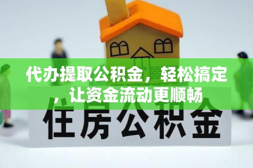 尚志代办提取公积金，轻松搞定，让资金流动更顺畅
