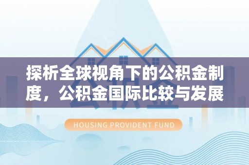 尚志探析全球视角下的公积金制度，公积金国际比较与发展趋势