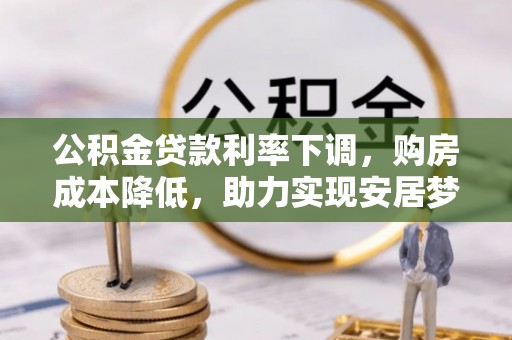 尚志公积金贷款利率下调，购房成本降低，助力实现安居梦