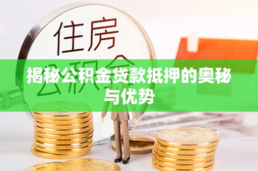尚志揭秘公积金贷款抵押的奥秘与优势