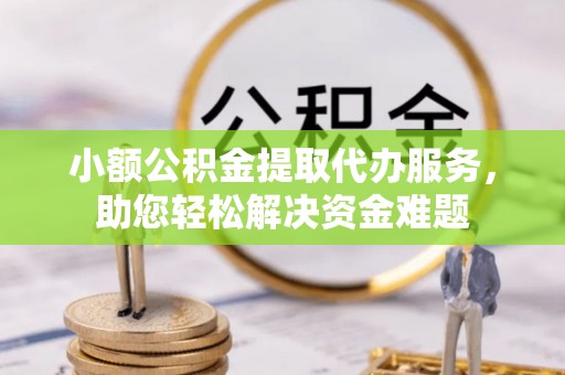 尚志小额公积金提取代办服务，助您轻松解决资金难题