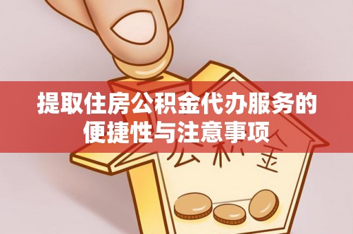 尚志提取住房公积金代办服务的便捷性与注意事项