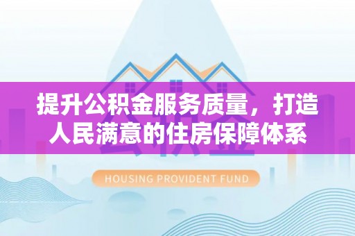 尚志提升公积金服务质量，打造人民满意的住房保障体系