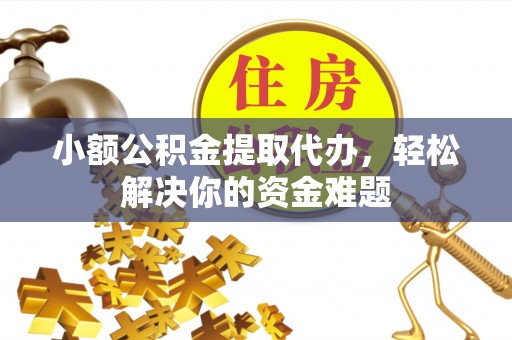 尚志小额公积金提取代办，轻松解决你的资金难题