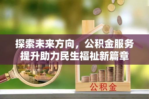 尚志探索未来方向，公积金服务提升助力民生福祉新篇章