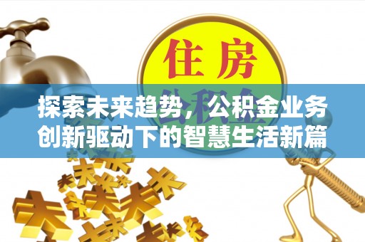 尚志探索未来趋势，公积金业务创新驱动下的智慧生活新篇章