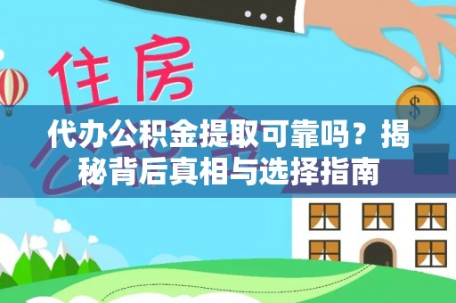 尚志代办公积金提取可靠吗？揭秘背后真相与选择指南