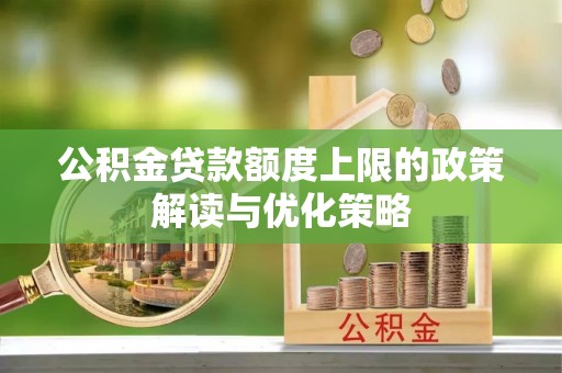尚志公积金贷款额度上限的政策解读与优化策略
