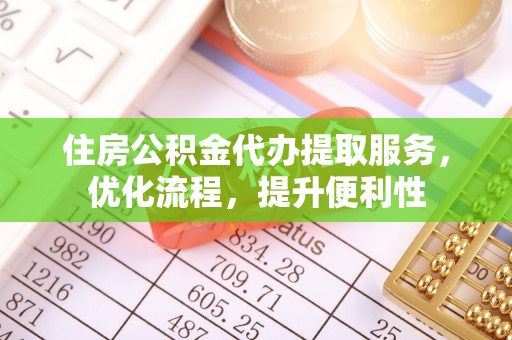 尚志住房公积金代办提取服务，优化流程，提升便利性