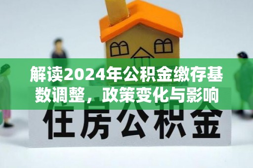 尚志解读2024年公积金缴存基数调整，政策变化与影响