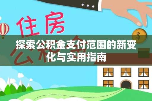 尚志探索公积金支付范围的新变化与实用指南