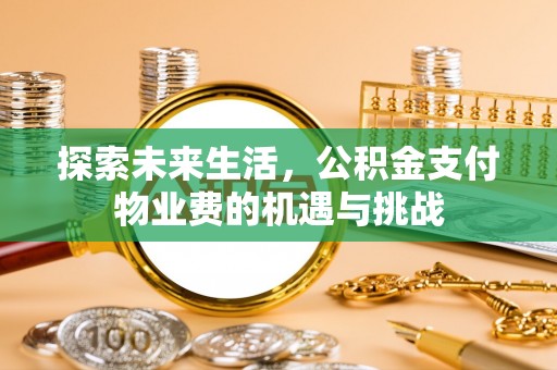 尚志探索未来生活，公积金支付物业费的机遇与挑战