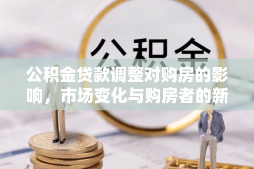 尚志公积金贷款调整对购房的影响，市场变化与购房者的新选择
