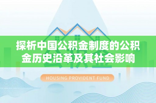 尚志探析中国公积金制度的公积金历史沿革及其社会影响