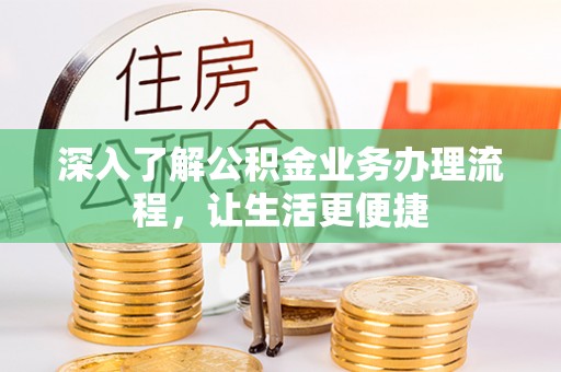 尚志深入了解公积金业务办理流程，让生活更便捷