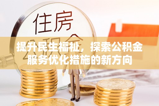 尚志提升民生福祉，探索公积金服务优化措施的新方向