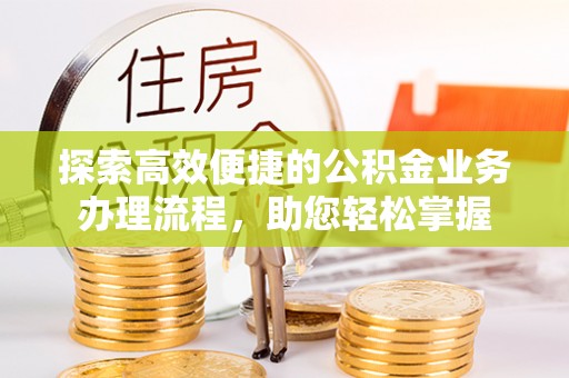 尚志探索高效便捷的公积金业务办理流程，助您轻松掌握