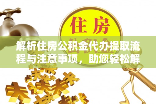 尚志解析住房公积金代办提取流程与注意事项，助您轻松解决资金难题