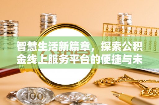 尚志智慧生活新篇章，探索公积金线上服务平台的便捷与未来