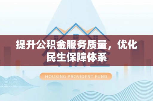 尚志提升公积金服务质量，优化民生保障体系