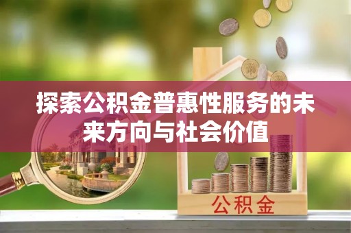 尚志探索公积金普惠性服务的未来方向与社会价值