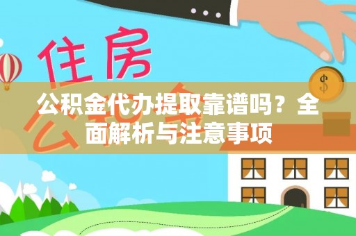 尚志公积金代办提取靠谱吗？全面解析与注意事项