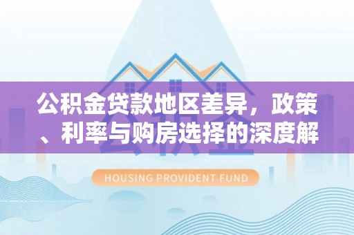 尚志公积金贷款地区差异，政策、利率与购房选择的深度解析