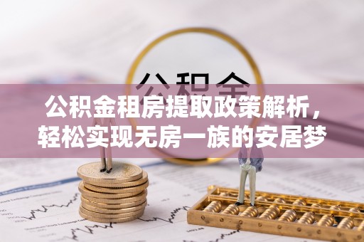 尚志公积金租房提取政策解析，轻松实现无房一族的安居梦想
