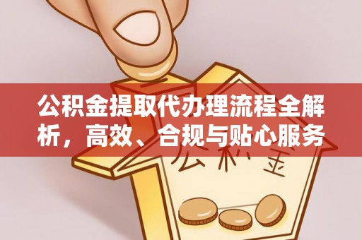 尚志公积金提取代办理流程全解析，高效、合规与贴心服务