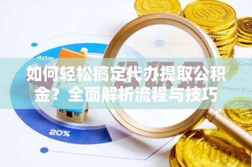 尚志如何轻松搞定代办提取公积金？全面解析流程与技巧