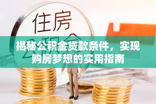 尚志揭秘公积金贷款条件，实现购房梦想的实用指南