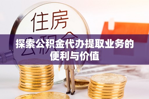 尚志探索公积金代办提取业务的便利与价值