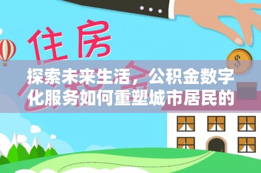 尚志探索未来生活，公积金数字化服务如何重塑城市居民的财务管理