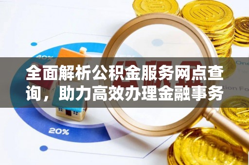 尚志全面解析公积金服务网点查询，助力高效办理金融事务