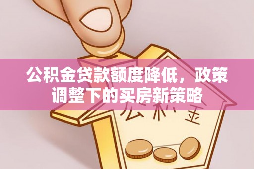 尚志公积金贷款额度降低，政策调整下的买房新策略