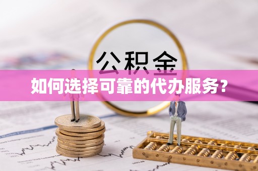 尚志如何选择可靠的代办服务？