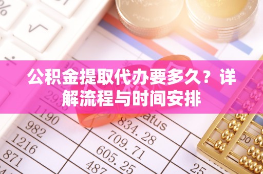 尚志公积金提取代办要多久？详解流程与时间安排