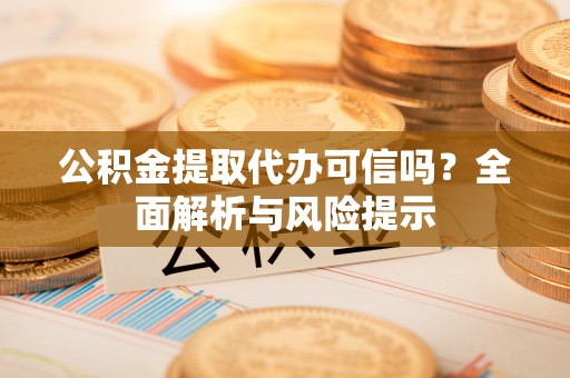 尚志公积金提取代办可信吗？全面解析与风险提示