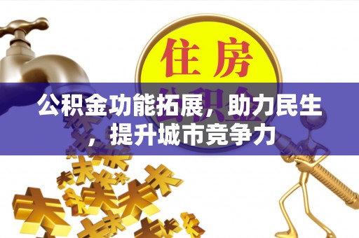 尚志公积金功能拓展，助力民生，提升城市竞争力