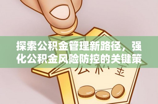 尚志探索公积金管理新路径，强化公积金风险防控的关键策略