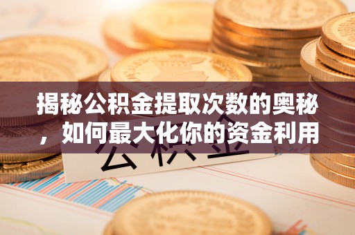 尚志揭秘公积金提取次数的奥秘，如何最大化你的资金利用？
