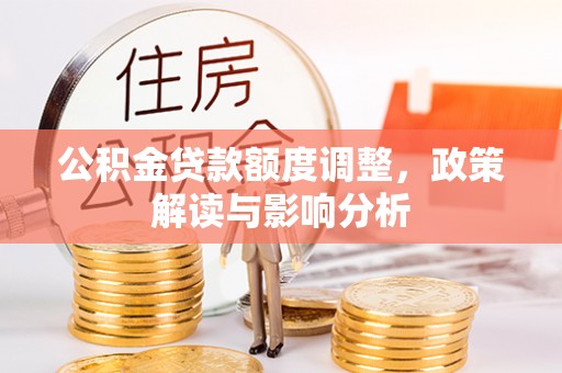 尚志公积金贷款额度调整，政策解读与影响分析