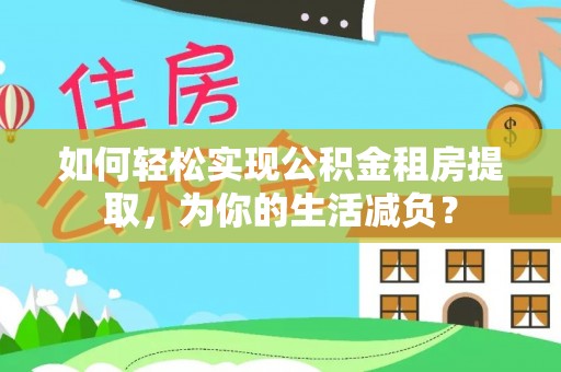尚志如何轻松实现公积金租房提取，为你的生活减负？