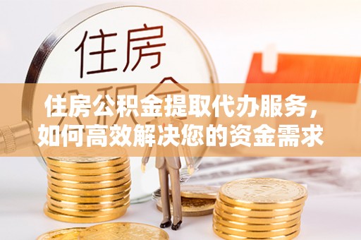 尚志住房公积金提取代办服务，如何高效解决您的资金需求