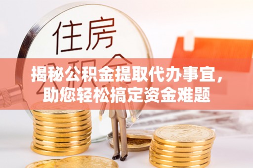 尚志揭秘公积金提取代办事宜，助您轻松搞定资金难题