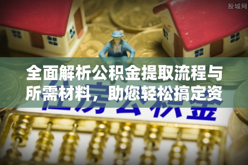 尚志全面解析公积金提取流程与所需材料，助您轻松搞定资金提取