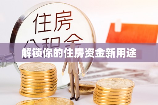 尚志解锁你的住房资金新用途