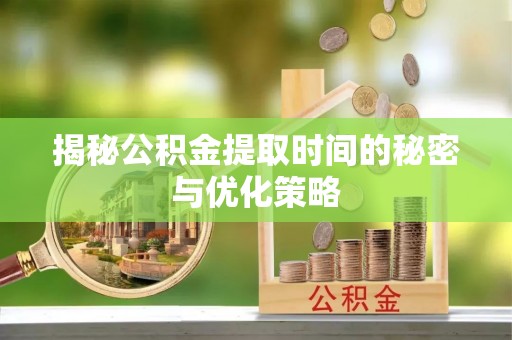 尚志揭秘公积金提取时间的秘密与优化策略