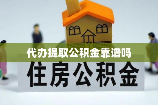 尚志代办提取公积金靠谱吗