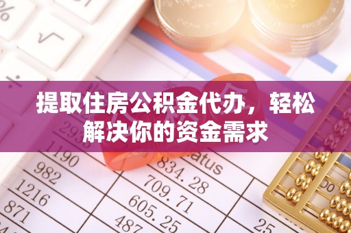 尚志提取住房公积金代办，轻松解决你的资金需求